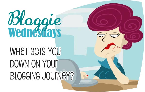 Bloggie Wednesdays: What Gets You Down On Your Blogging Journey