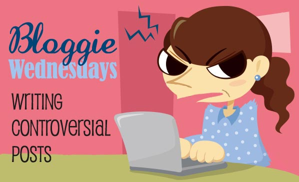 Bloggie Wednesdays: Writing Controversial Posts