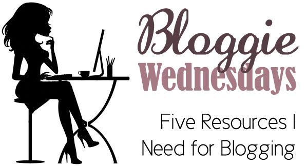 Bloggie Wednesdays: 5 Resources I Need For Blogging