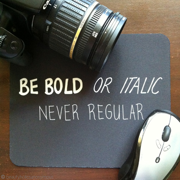 Be bold or italic, never regular