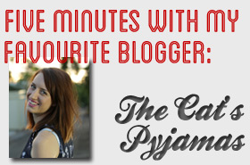 Five Minutes with My Favourite Blogger: Stacey @ The Cat's Pyjamas