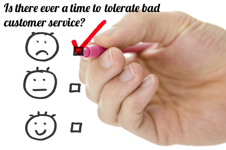 Is There Ever A Time To Tolerate Bad Customer Service?