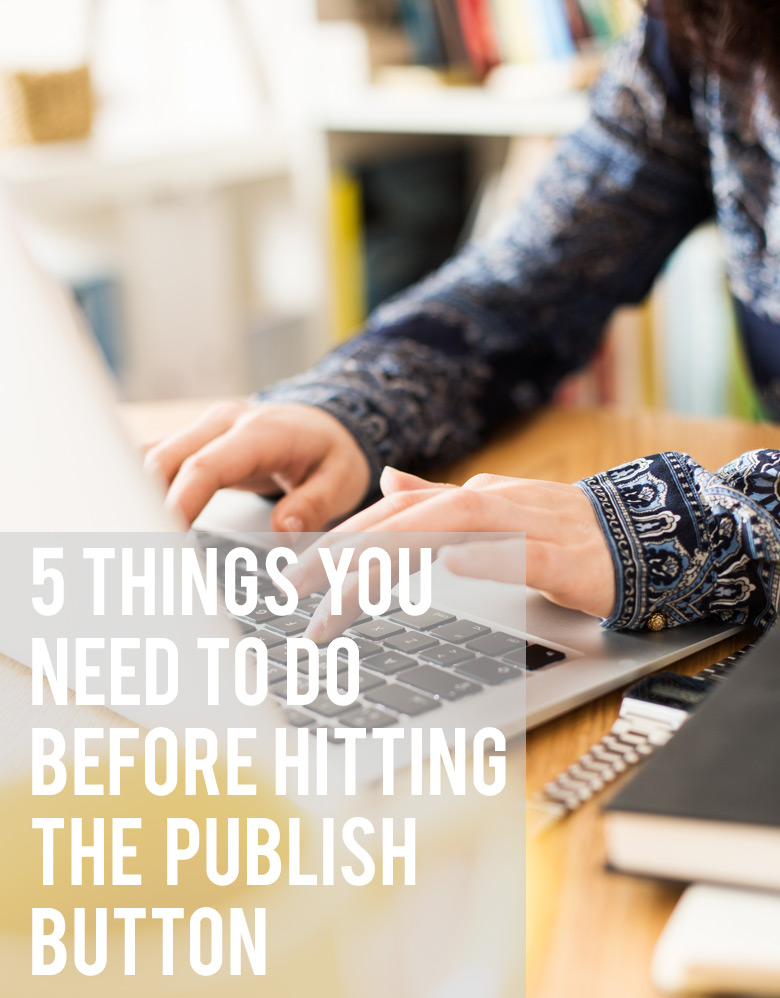 Bloggie Wednesday: 5 Things You Need To Do Before Hitting That Publish Button