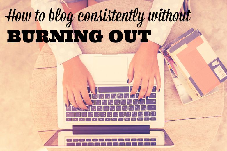 Bloggie Wednesday: How to Blog Consistently Without Burning Out