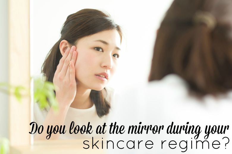 Do You Look At The Mirror During Your Skincare Regime?