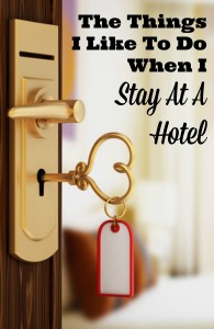 Things I like To Do When I Stay At A Hotel